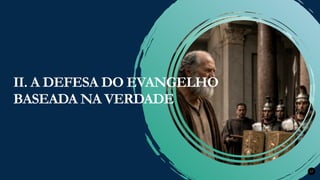 Renovados na Graça
Renovados na Graça 17
II. A DEFESA DO EVANGELHO
BASEADA NA VERDADE
 