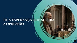 Renovados na Graça
Renovados na Graça 22
III. A ESPERANÇA QUE SUPERA
A OPRESSÃO
 