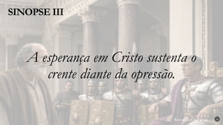 Renovados na Graça
Renovados na Graça
SINOPSE III
26
A esperança em Cristo sustenta o
crente diante da opressão.
 
