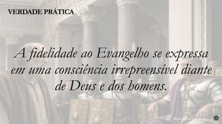Renovados na Graça
Renovados na Graça
VERDADE PRÁTICA
3
A fidelidade ao Evangelho se expressa
em uma consciência irrepreensível diante
de Deus e dos homens.
 