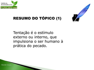 RESUMO DO TÓPICO (1)
Tentação é o estímulo
externo ou interno, que
impulsiona o ser humano à
prática do pecado.
 