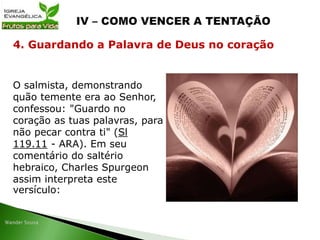 O salmista, demonstrando
quão temente era ao Senhor,
confessou: "Guardo no
coração as tuas palavras, para
não pecar contra ti" (Sl
119.11 - ARA). Em seu
comentário do saltério
hebraico, Charles Spurgeon
assim interpreta este
versículo:
4. Guardando a Palavra de Deus no coração
 