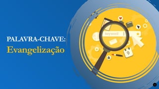 Renovados na Graça
PALAVRA-CHAVE:
Evangelização
11
 