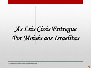 As Leis Civis Entregue
Por Moisés aos Israelitas

www.ministerioeliezermartins.blogspot.com

 
