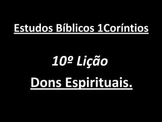 Estudos Bíblicos 1Coríntios

     10º Lição
   Dons Espirituais.
 