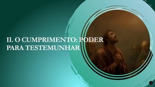 Renovados na Graça 18
II. O CUMPRIMENTO: PODER
PARA TESTEMUNHAR
 