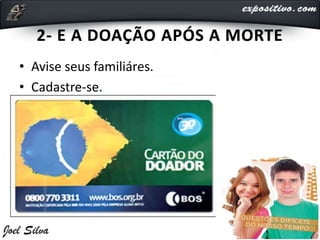 2- E A DOAÇÃO APÓS A MORTE
• Avise seus familiáres.
• Cadastre-se.
 
