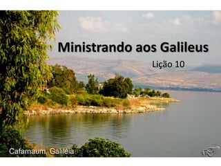 Ministrando aos Galileus
Lição 10
 