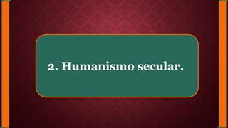 2. Humanismo secular.
 