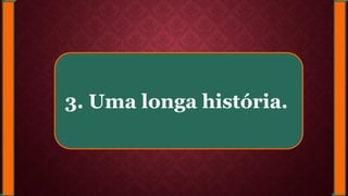 3. Uma longa história.
 
