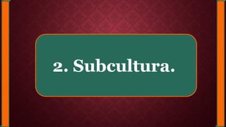 2. Subcultura.
 