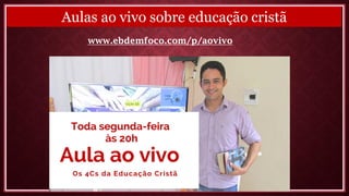 Aulas ao vivo sobre educação cristã
www.ebdemfoco.com/p/aovivo
 