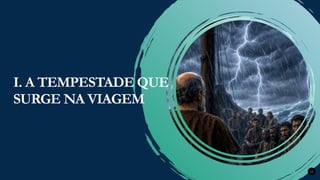 Renovados na Graça
Renovados na Graça 12
I. A TEMPESTADE QUE
SURGE NA VIAGEM
 