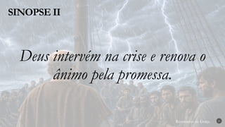 Renovados na Graça
Renovados na Graça
SINOPSE II
21
Deus intervém na crise e renova o
ânimo pela promessa.
 