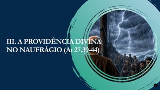 Renovados na Graça
Renovados na Graça 22
III. A PROVIDÊNCIA DIVINA
NO NAUFRÁGIO (At 27.39-44)
 
