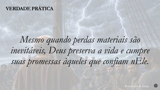 Renovados na Graça
Renovados na Graça
VERDADE PRÁTICA
3
Mesmo quando perdas materiais são
inevitáveis, Deus preserva a vida e cumpre
suas promessas àqueles que confiam nEle.
 