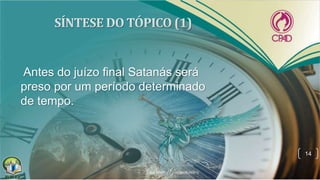Antes do juízo final Satanás será
preso por um período determinado
de tempo.
14
 