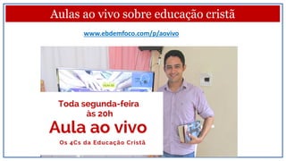 Aulas ao vivo sobre educação cristã
www.ebdemfoco.com/p/aovivo
 