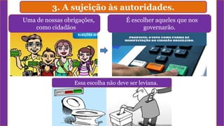 3. A sujeição às autoridades.
Essa escolha não deve ser leviana.
É escolher aqueles que nos
governarão.
Uma de nossas obrigações,
como cidadãos
 