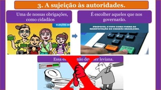 3. A sujeição às autoridades.
Essa escolha não deve ser leviana.
É escolher aqueles que nos
governarão.
Uma de nossas obrigações,
como cidadãos
 