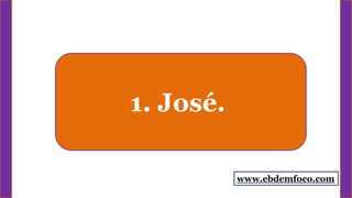 1. José.
www.ebdemfoco.com
 