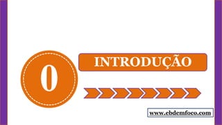 0
INTRODUÇÃO
www.ebdemfoco.com
 