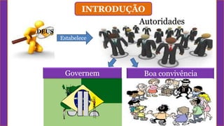 INTRODUÇÃO
DEUS
Estabelece
Autoridades
Governem Façam justiça no mundoBoa convivência
 