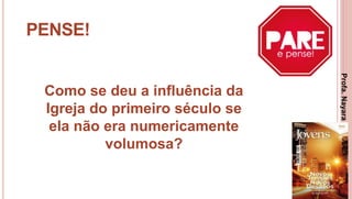 14
PENSE!
Como se deu a influência da
Igreja do primeiro século se
ela não era numericamente
volumosa?
Profa.NayaraDamasceno
 