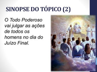SINOPSE DO TÓPICO (2)
Prof.CelsoNapoleon
25
O Todo Poderoso
vai julgar as ações
de todos os
homens no dia do
Juízo Final.
 