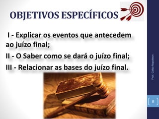 I - Explicar os eventos que antecedem
ao juízo final;
II - O Saber como se dará o juízo final;
III - Relacionar as bases do juízo final.
OBJETIVOS ESPECÍFICOS
Prof.CelsoNapoleon
5
 