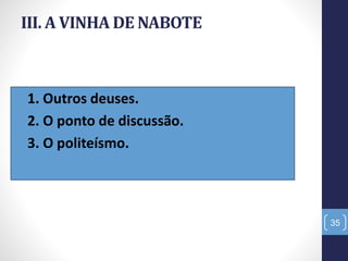 III. A VINHA DE NABOTE
• 1. Outros deuses.
• 2. O ponto de discussão.
• 3. O politeísmo.
35
 