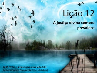Lição 12 A justiça divina sempre prevalece 2011 3º Tri – A base para uma vida feliz Editora Central Gospel (Pr. Silas Malafaia) 