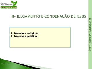 OEvangelhoSegundoLucas
1. Na esfera religiosa
2. Na esfera política.
 