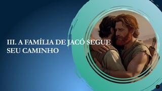 21
III. A FAMÍLIA DE JACÓ SEGUE
SEU CAMINHO
 