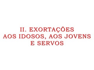 II. EXORTAÇÕES
AOS IDOSOS, AOS JOVENS
E SERVOS
 