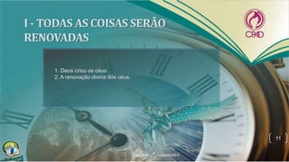 11
1. Deus criou os céus.
2. A renovação divina dos céus.
 