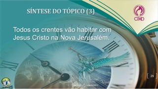 Todos os crentes vão habitar com
Jesus Cristo na Nova Jerusalém.
29
 