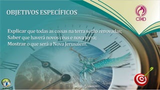 que todas as coisasna terra serão renovadas;
que haverá novoscéus e novaterra;
o que será a NovaJerusalém.
 