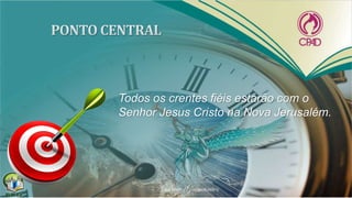 Todos os crentes fiéis estarão com o
Senhor Jesus Cristo na Nova Jerusalém.
 