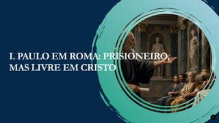 Renovados na Graça
Renovados na Graça 12
I. PAULO EM ROMA: PRISIONEIRO,
MAS LIVRE EM CRISTO
 