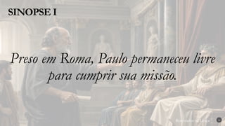 Renovados na Graça
Renovados na Graça
SINOPSE I
16
Preso em Roma, Paulo permaneceu livre
para cumprir sua missão.
 