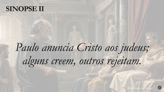 Renovados na Graça
Renovados na Graça
SINOPSE II
21
Paulo anuncia Cristo aos judeus;
alguns creem, outros rejeitam.
 