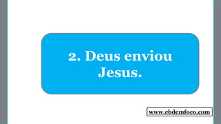 2. Deus enviou
Jesus.
www.ebdemfoco.com
 