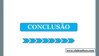 CONCLUSÃO
www.ebdemfoco.com
 