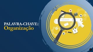 PALAVRA-CHAVE:
Organização
10
 
