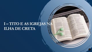 11
I – TITO E AS IGREJAS NA
ILHA DE CRETA
 