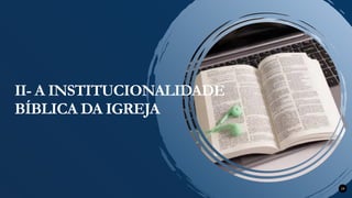 19
II- A INSTITUCIONALIDADE
BÍBLICA DA IGREJA
 