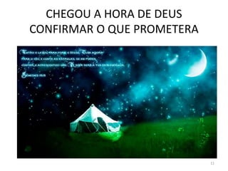 CHEGOU A HORA DE DEUS
CONFIRMAR O QUE PROMETERA
11
 