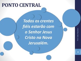 Todos os crentes
fiéis estarão com
o Senhor Jesus
Cristo na Nova
Jerusalém.
PONTO CENTRAL
8
Prof.CelsoNapoleon
 