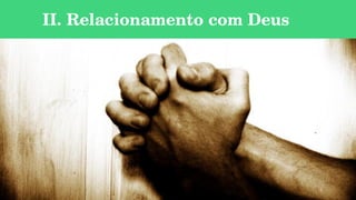 3
II. Relacionamento com Deus
 